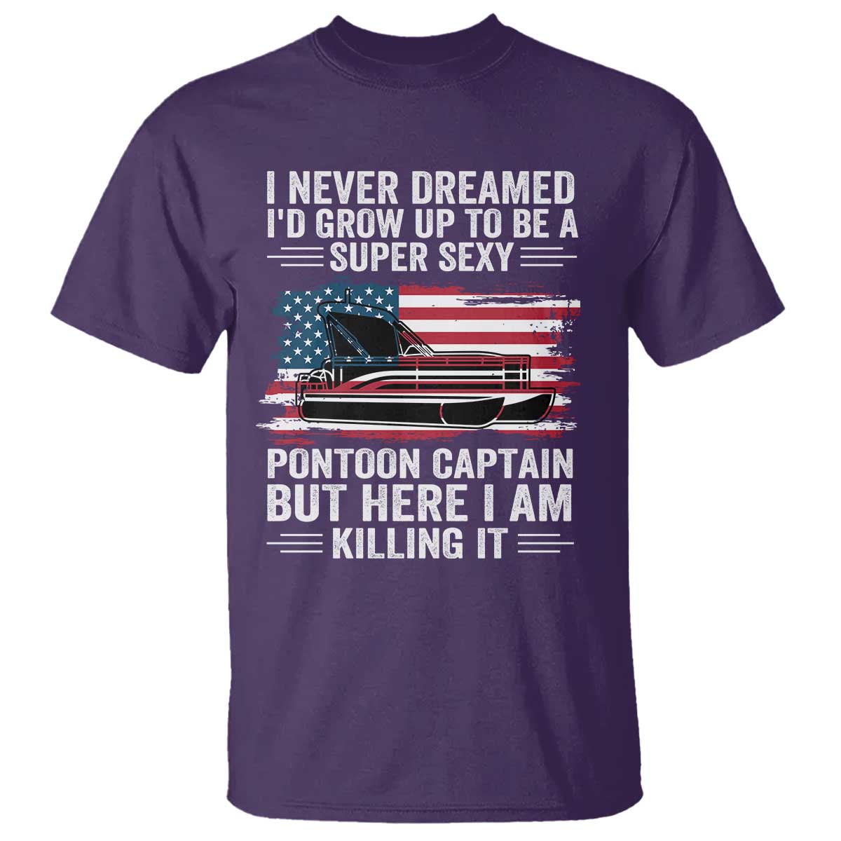 Funny Pontoon Captain T Shirt I Never Dreamed I Would Grow Up To Be Super Sexy TS14 Purple Print Your Wear