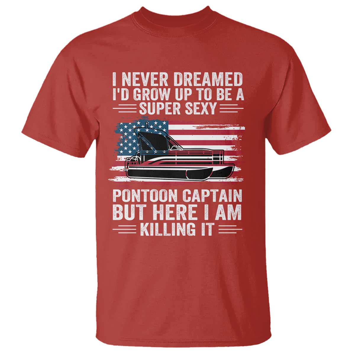 Funny Pontoon Captain T Shirt I Never Dreamed I Would Grow Up To Be Super Sexy TS14 Red Print Your Wear