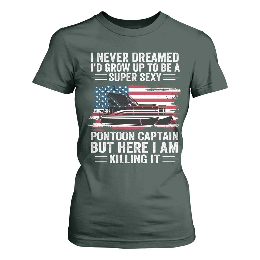 Funny Pontoon Captain T Shirt For Women I Never Dreamed I Would Grow Up To Be Super Sexy TS14 Dark Forest Green Print Your Wear