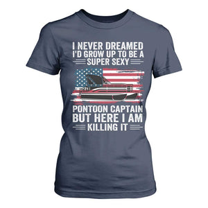 Funny Pontoon Captain T Shirt For Women I Never Dreamed I Would Grow Up To Be Super Sexy TS14 Navy Print Your Wear