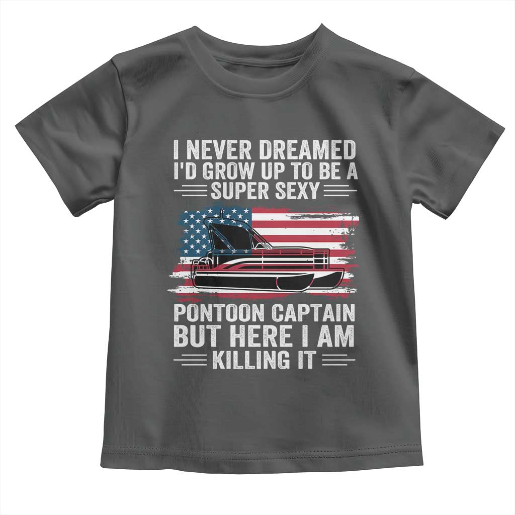 Funny Pontoon Captain Toddler T Shirt I Never Dreamed I Would Grow Up To Be Super Sexy TS14 Dark Heather Print Your Wear
