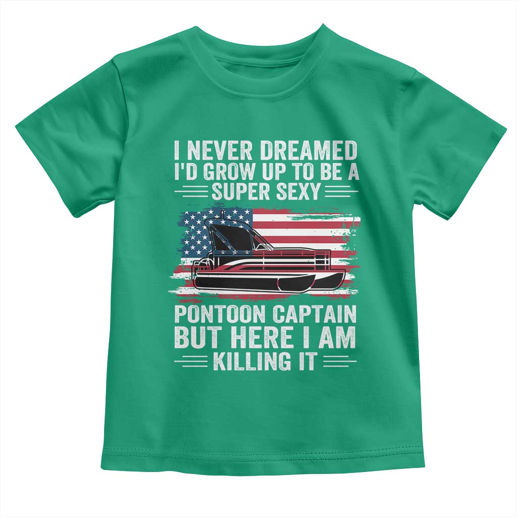 Funny Pontoon Captain Toddler T Shirt I Never Dreamed I Would Grow Up To Be Super Sexy TS14 Irish Green Print Your Wear