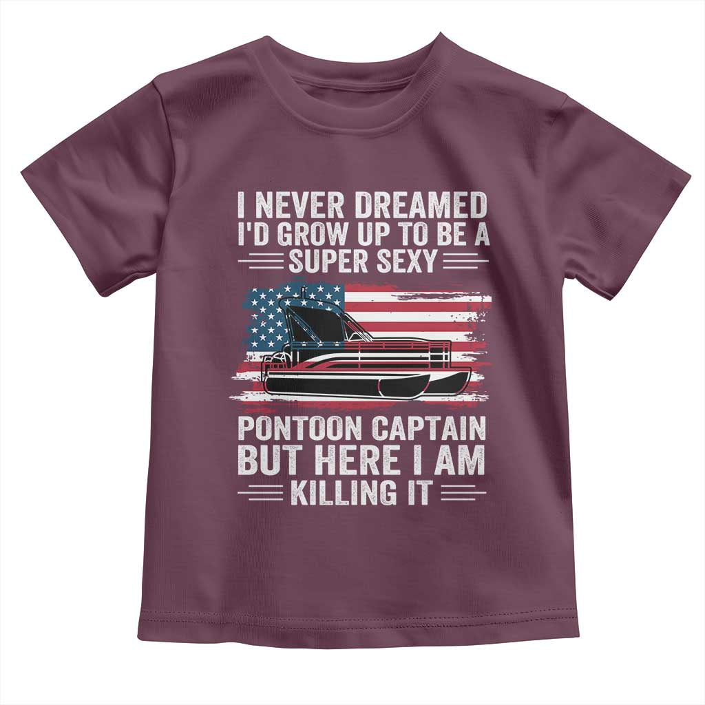 Funny Pontoon Captain Toddler T Shirt I Never Dreamed I Would Grow Up To Be Super Sexy TS14 Maroon Print Your Wear