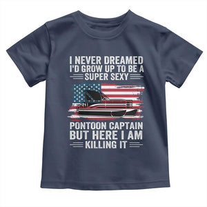 Funny Pontoon Captain Toddler T Shirt I Never Dreamed I Would Grow Up To Be Super Sexy TS14 Navy Print Your Wear