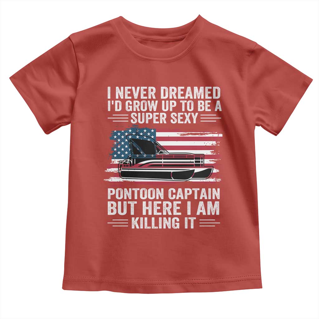 Funny Pontoon Captain Toddler T Shirt I Never Dreamed I Would Grow Up To Be Super Sexy TS14 Red Print Your Wear