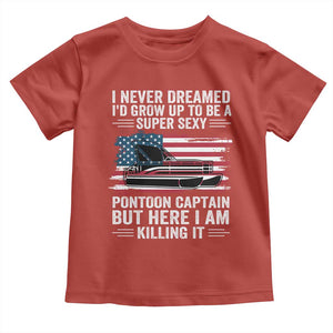 Funny Pontoon Captain Toddler T Shirt I Never Dreamed I Would Grow Up To Be Super Sexy TS14 Red Print Your Wear