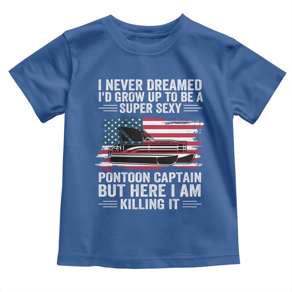 Funny Pontoon Captain Toddler T Shirt I Never Dreamed I Would Grow Up To Be Super Sexy TS14 Royal Blue Print Your Wear