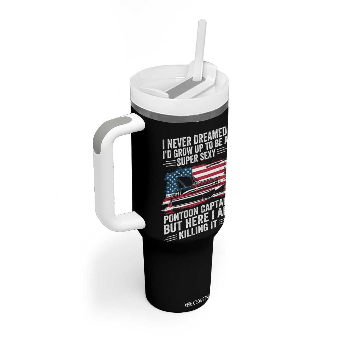 Funny Pontoon Captain Tumbler With Handle I Never Dreamed I Would Grow Up To Be Super Sexy TS14 Print Your Wear