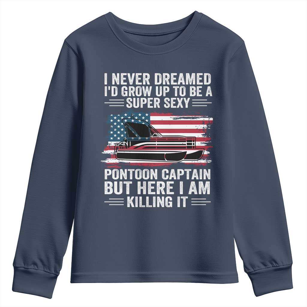 Funny Pontoon Captain Youth Sweatshirt I Never Dreamed I Would Grow Up To Be Super Sexy TS14 Navy Print Your Wear