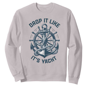 Funny Sailing Cruising Sweatshirt Drop It Like Its Yacht TS14 Ice Gray Print Your Wear