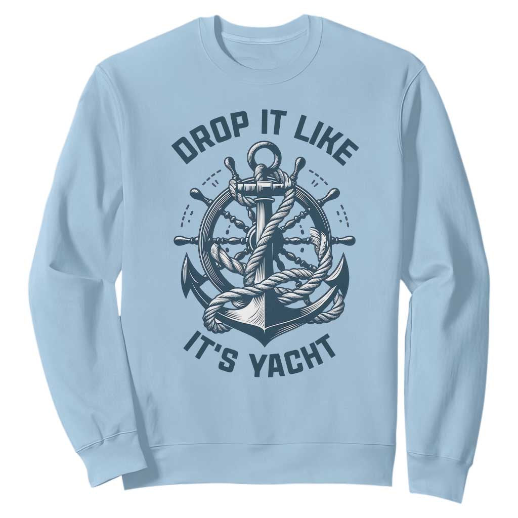 Funny Sailing Cruising Sweatshirt Drop It Like Its Yacht TS14 Light Blue Print Your Wear