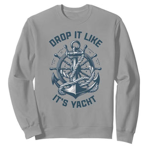 Funny Sailing Cruising Sweatshirt Drop It Like Its Yacht TS14 Sport Gray Print Your Wear