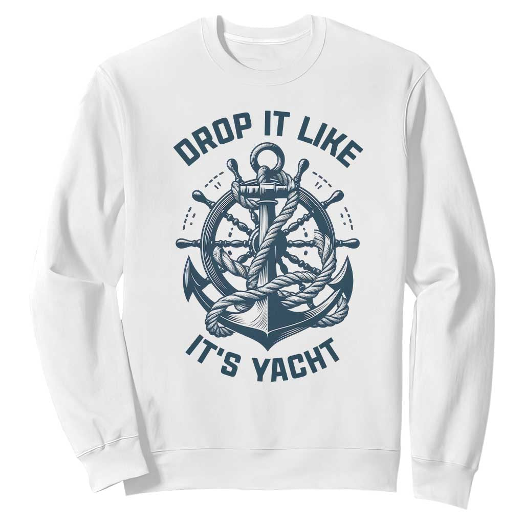 Funny Sailing Cruising Sweatshirt Drop It Like Its Yacht TS14 White Print Your Wear