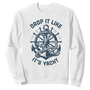 Funny Sailing Cruising Sweatshirt Drop It Like Its Yacht TS14 White Print Your Wear