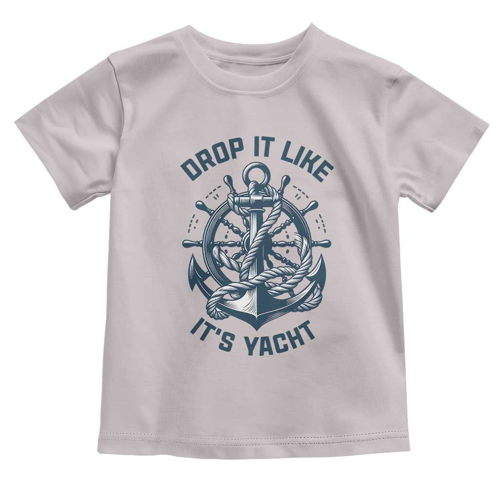 Funny Sailing Cruising Toddler T Shirt Drop It Like Its Yacht TS14 Ice Gray Print Your Wear