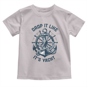 Funny Sailing Cruising Toddler T Shirt Drop It Like Its Yacht TS14 Ice Gray Print Your Wear