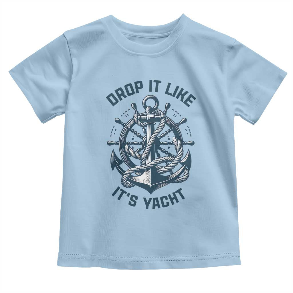 Funny Sailing Cruising Toddler T Shirt Drop It Like Its Yacht TS14 Light Blue Print Your Wear