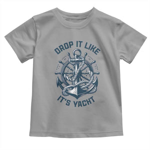 Funny Sailing Cruising Toddler T Shirt Drop It Like Its Yacht TS14 Sport Gray Print Your Wear