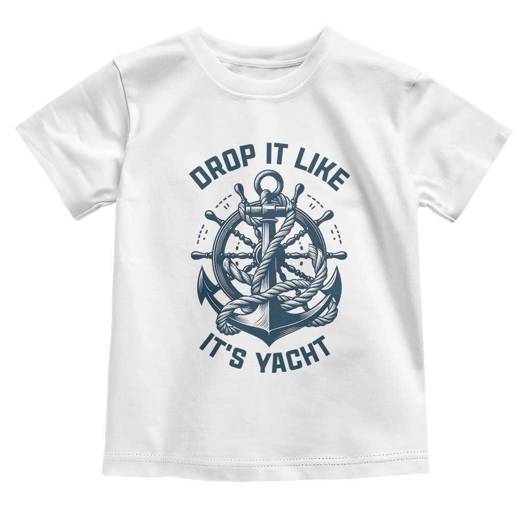 Funny Sailing Cruising Toddler T Shirt Drop It Like Its Yacht TS14 White Print Your Wear