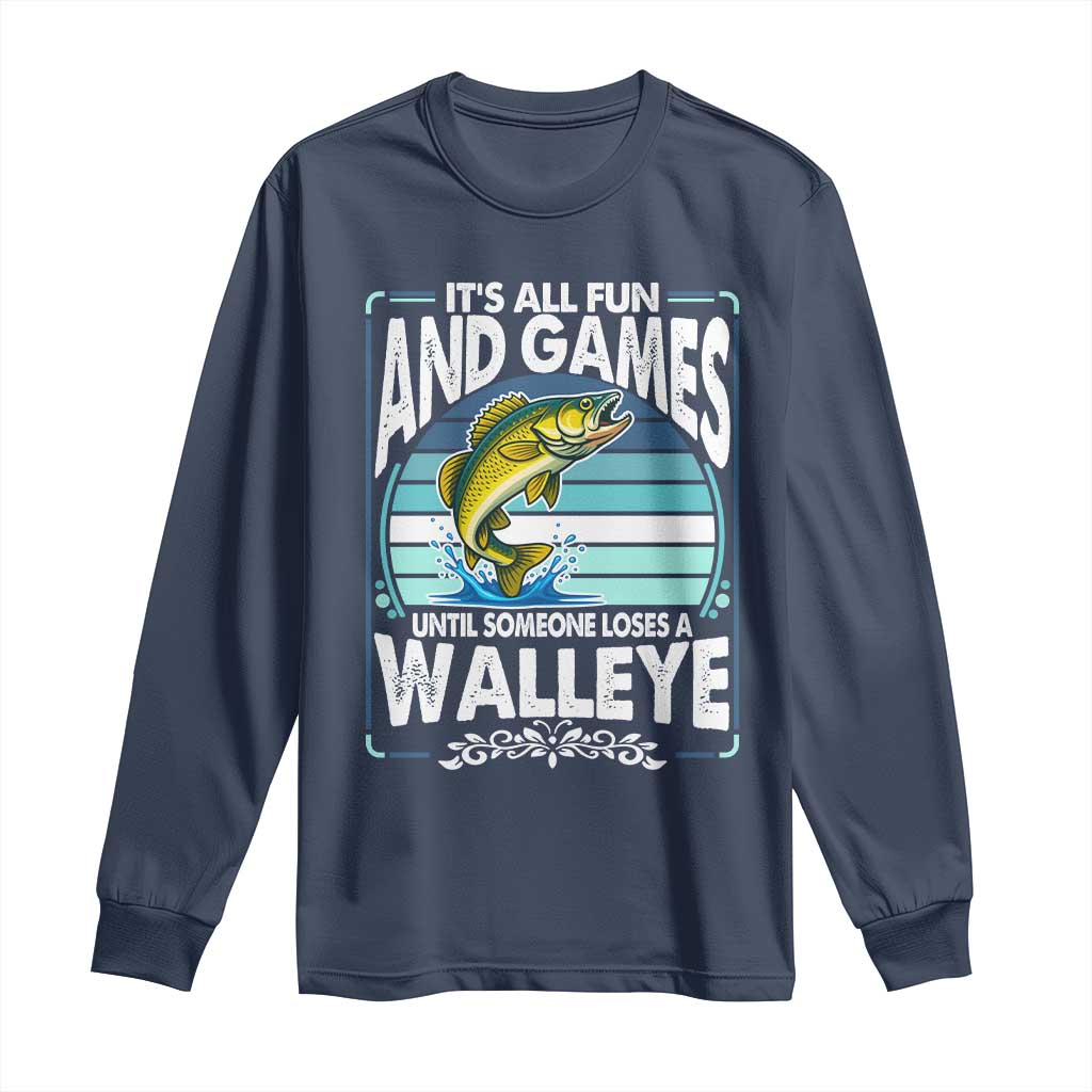 Funny Fishing Long Sleeve Shirt It Is All Fun And Games Until Someone Loses A Walleye TS14 Navy Print Your Wear