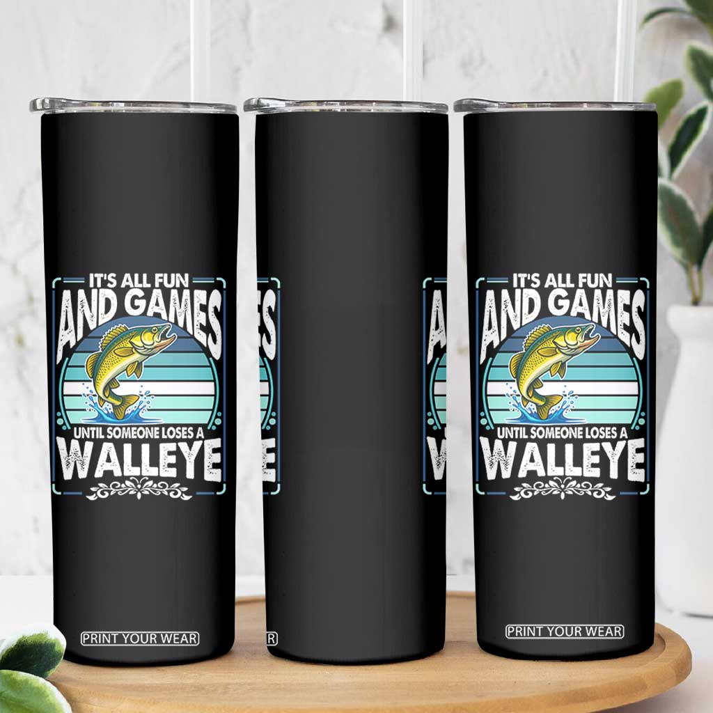 Funny Fishing Skinny Tumbler It Is All Fun And Games Until Someone Loses A Walleye TS14 Print Your Wear