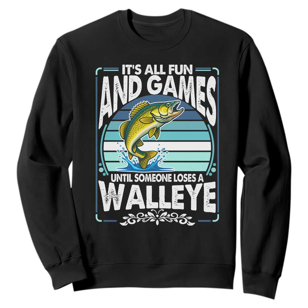 Funny Fishing Sweatshirt It Is All Fun And Games Until Someone Loses A Walleye TS14 Black Print Your Wear