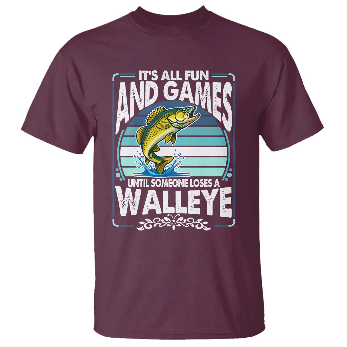 Funny Fishing T Shirt - It Is All Fun And Games Until Someone Loses A Walleye Angler Humor Tee TS14 Maroon Print Your Wear