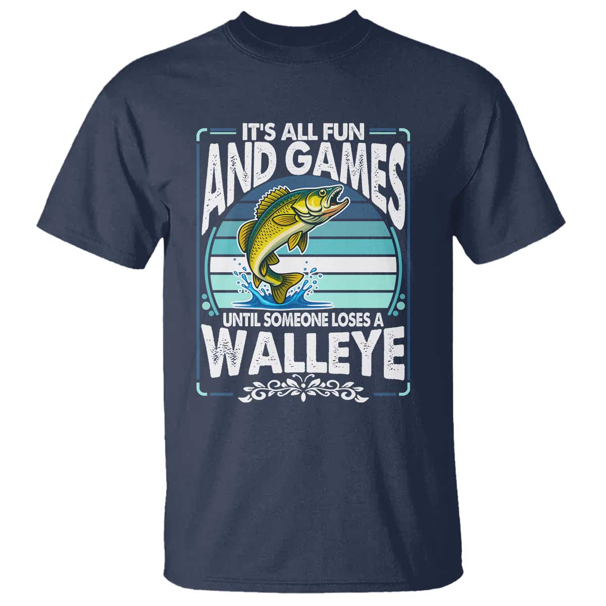 Funny Fishing T Shirt - It Is All Fun And Games Until Someone Loses A Walleye Angler Humor Tee TS14 Navy Print Your Wear