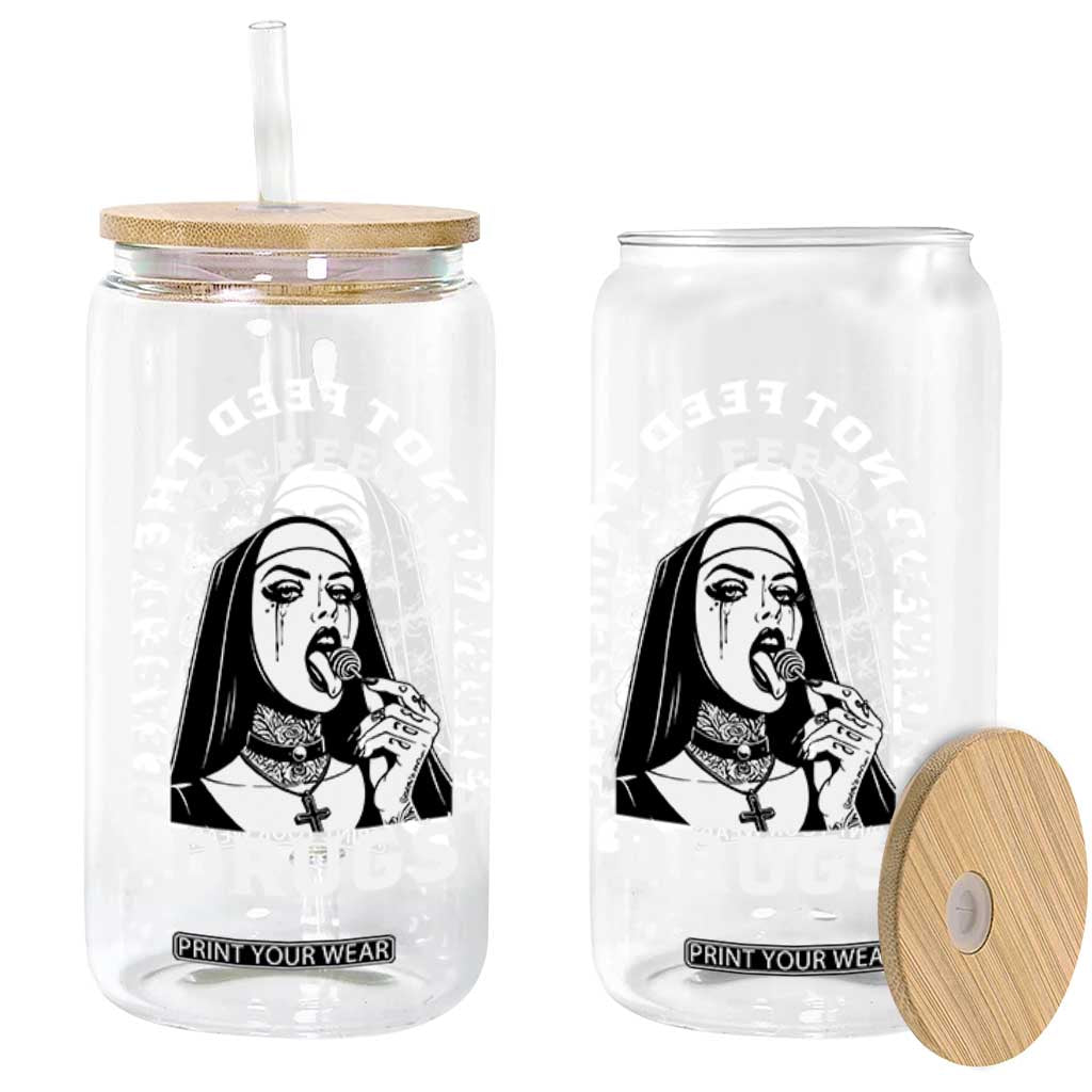 Funny Unholy Nun Glass Can Please Do Not Feed The Whores Drugs TS14 Print Your Wear