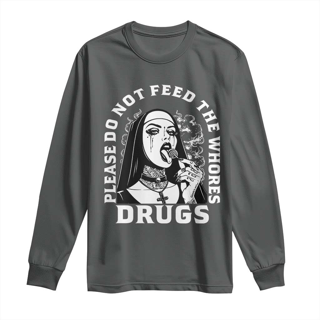 Funny Unholy Nun Long Sleeve Shirt Please Do Not Feed The Whores Drugs TS14 Dark Heather Print Your Wear