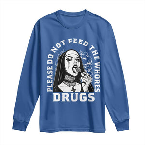 Funny Unholy Nun Long Sleeve Shirt Please Do Not Feed The Whores Drugs TS14 Royal Blue Print Your Wear