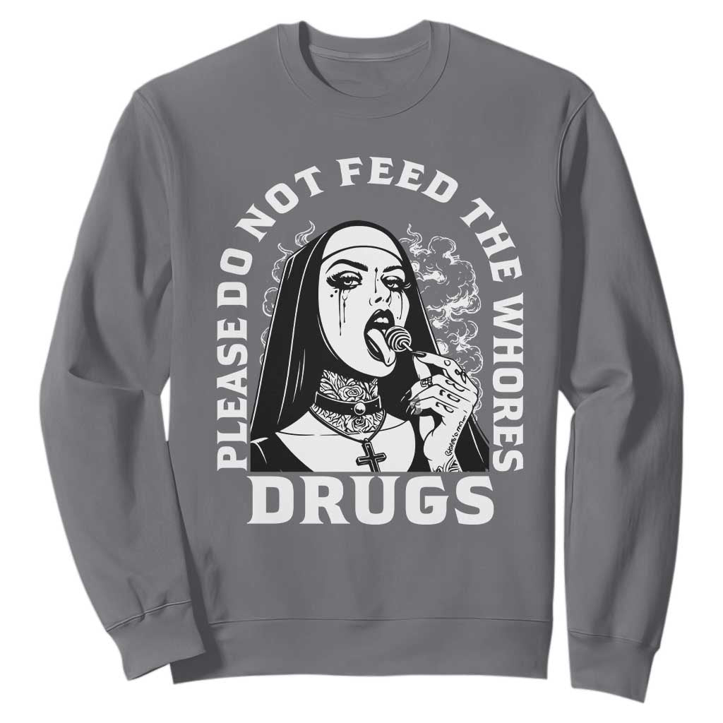 Funny Unholy Nun Sweatshirt Please Do Not Feed The Whores Drugs TS14 Charcoal Print Your Wear