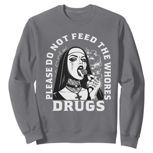 Funny Unholy Nun Sweatshirt Please Do Not Feed The Whores Drugs TS14 Charcoal Print Your Wear