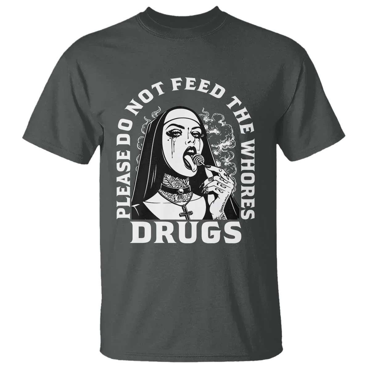 Funny Unholy Nun T Shirt Please Do Not Feed The Whores Drugs TS14 Dark Heather Print Your Wear