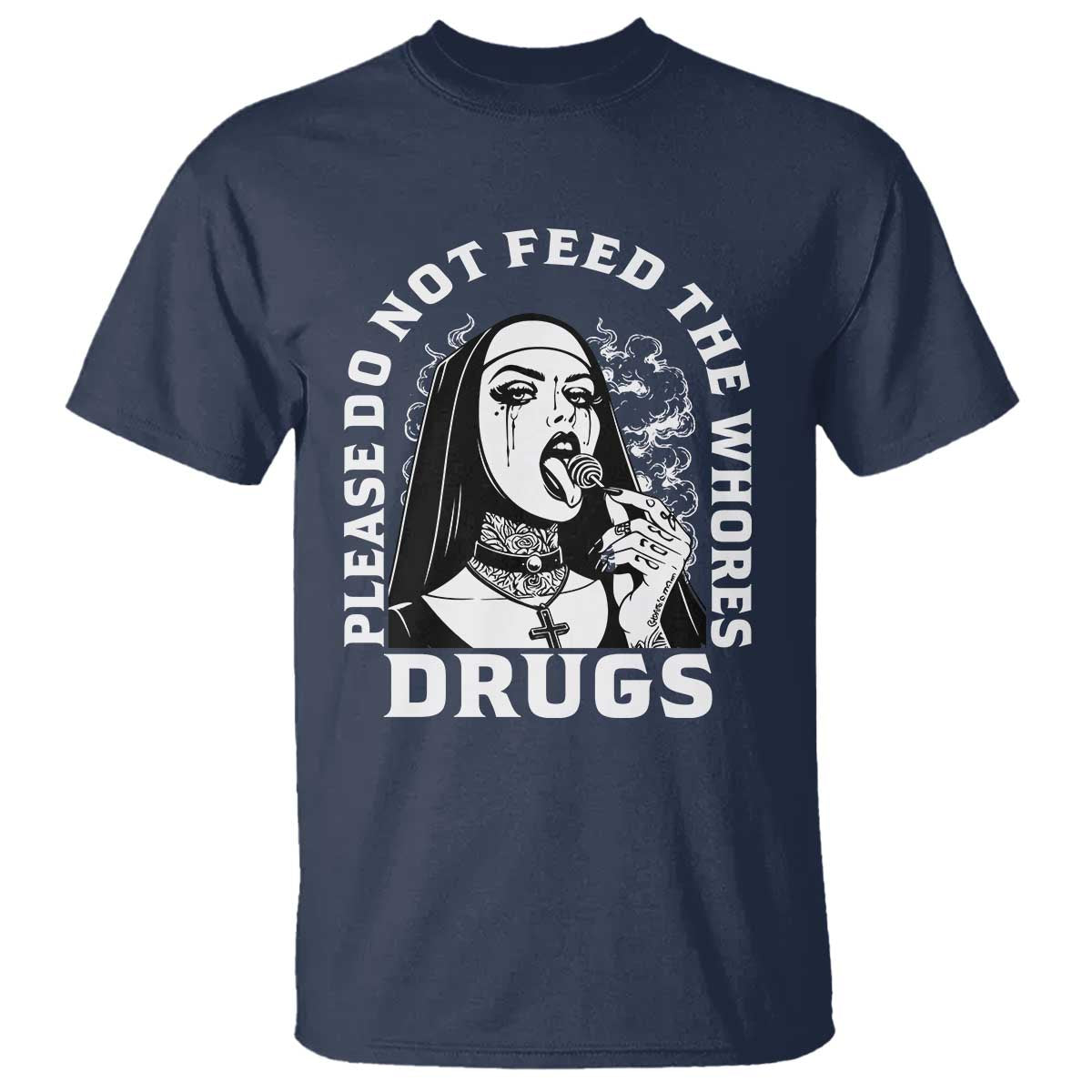 Funny Unholy Nun T Shirt Please Do Not Feed The Whores Drugs TS14 Navy Print Your Wear