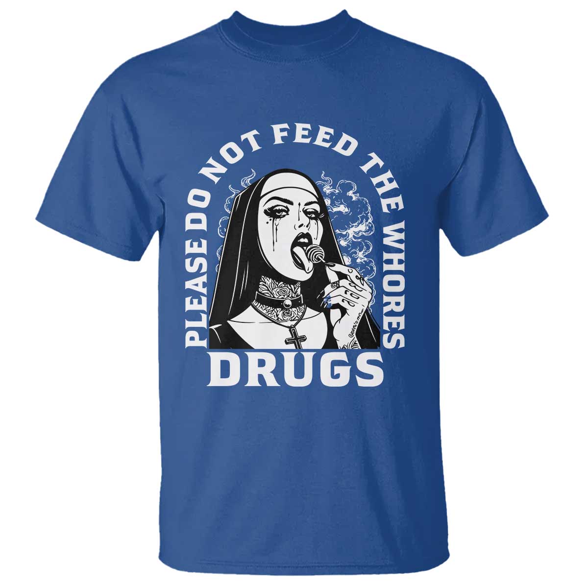 Funny Unholy Nun T Shirt Please Do Not Feed The Whores Drugs TS14 Royal Blue Print Your Wear