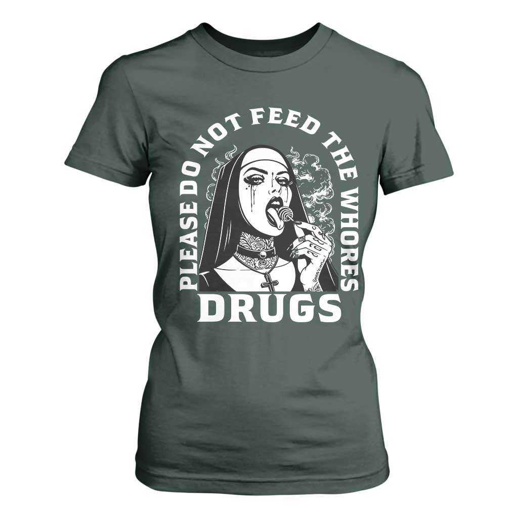 Funny Unholy Nun T Shirt For Women Please Do Not Feed The Whores Drugs TS14 Dark Forest Green Print Your Wear