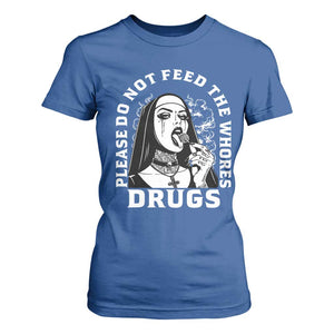 Funny Unholy Nun T Shirt For Women Please Do Not Feed The Whores Drugs TS14 Royal Blue Print Your Wear