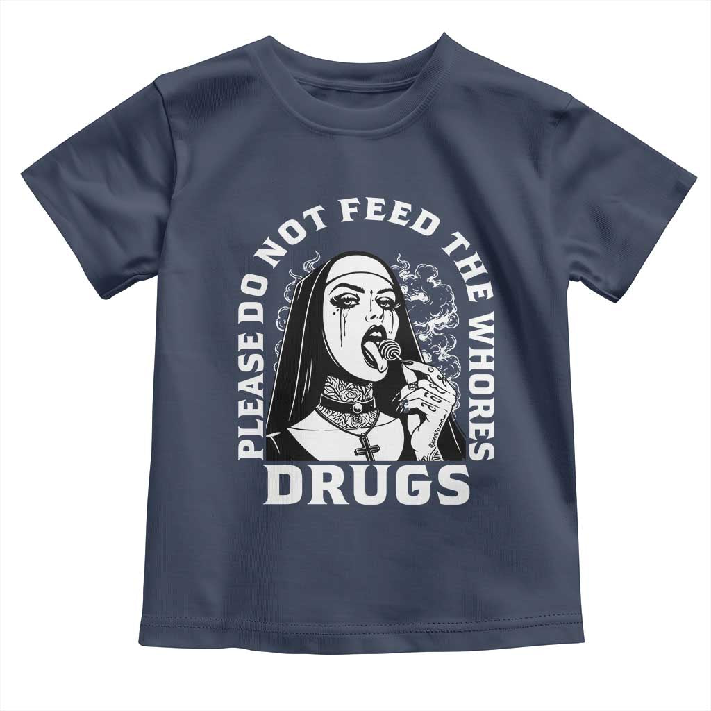 Funny Unholy Nun Toddler T Shirt Please Do Not Feed The Whores Drugs TS14 Navy Print Your Wear