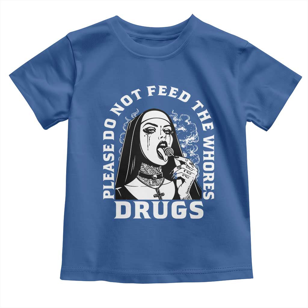 Funny Unholy Nun Toddler T Shirt Please Do Not Feed The Whores Drugs TS14 Royal Blue Print Your Wear