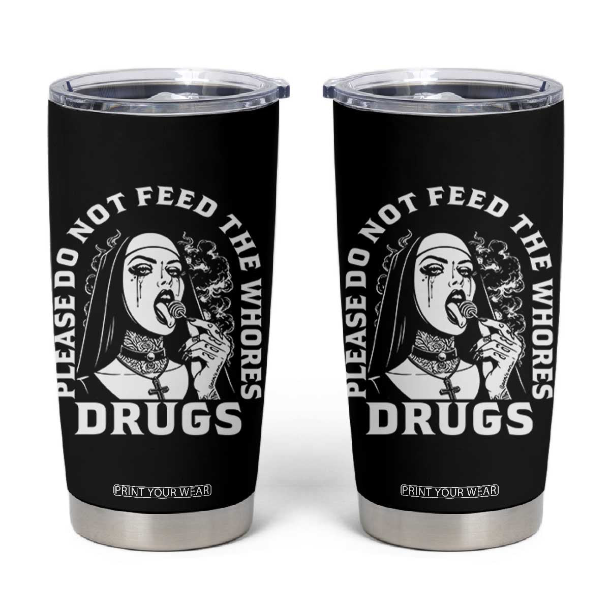 Funny Unholy Nun Tumbler Cup Please Do Not Feed The Whores Drugs TS14 Black Print Your Wear
