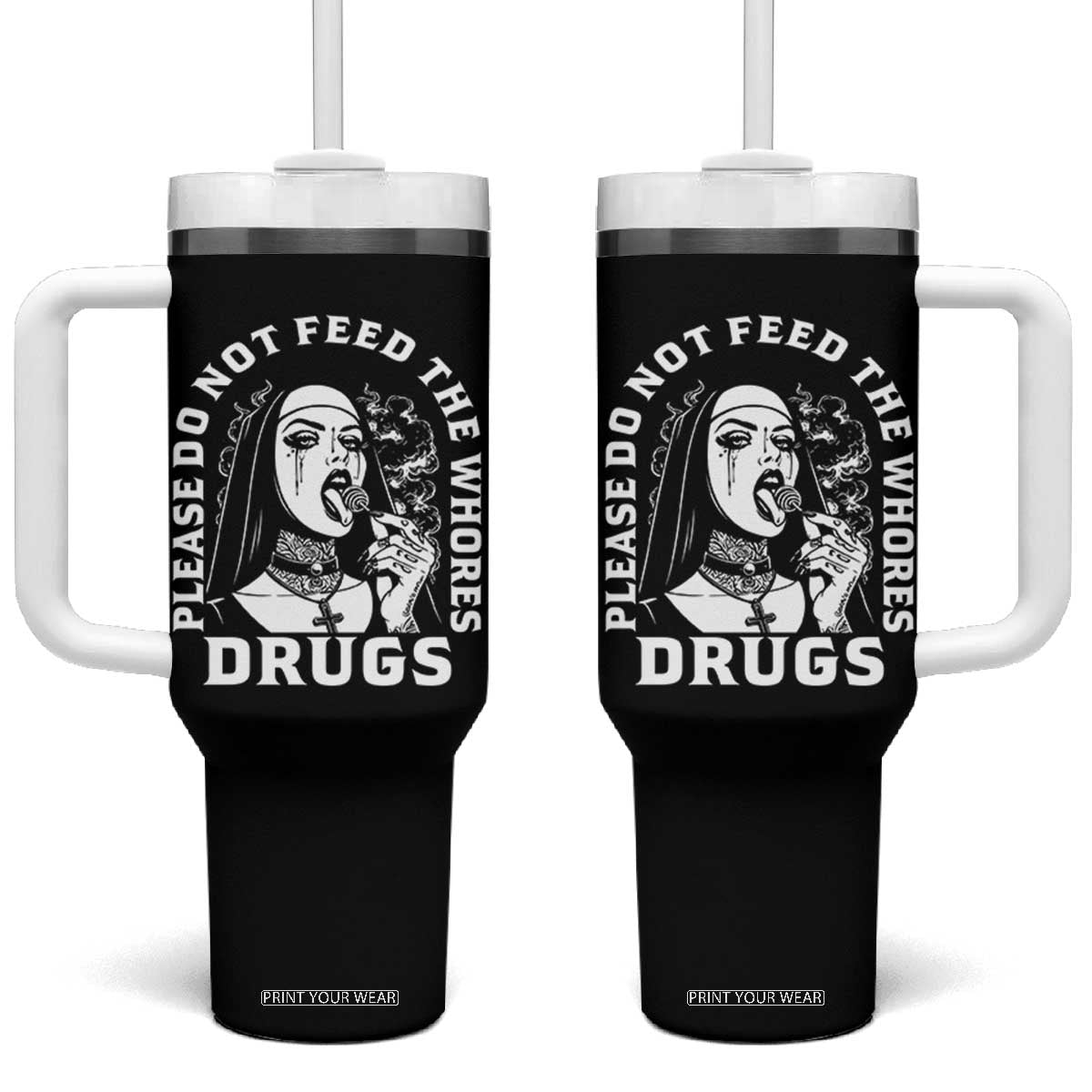 Funny Unholy Nun Tumbler With Handle Please Do Not Feed The Whores Drugs TS14 One Size: 40 oz Black Print Your Wear