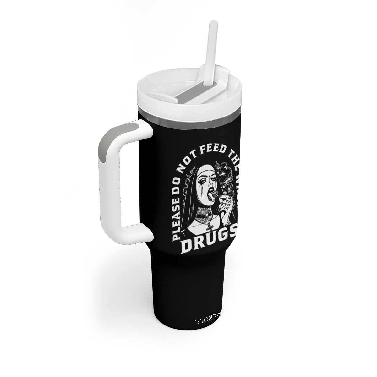 Funny Unholy Nun Tumbler With Handle Please Do Not Feed The Whores Drugs TS14 Print Your Wear