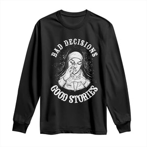 Funny Unholy Nun Long Sleeve Shirt Bad Decisions Good Stories TS14 Black Print Your Wear