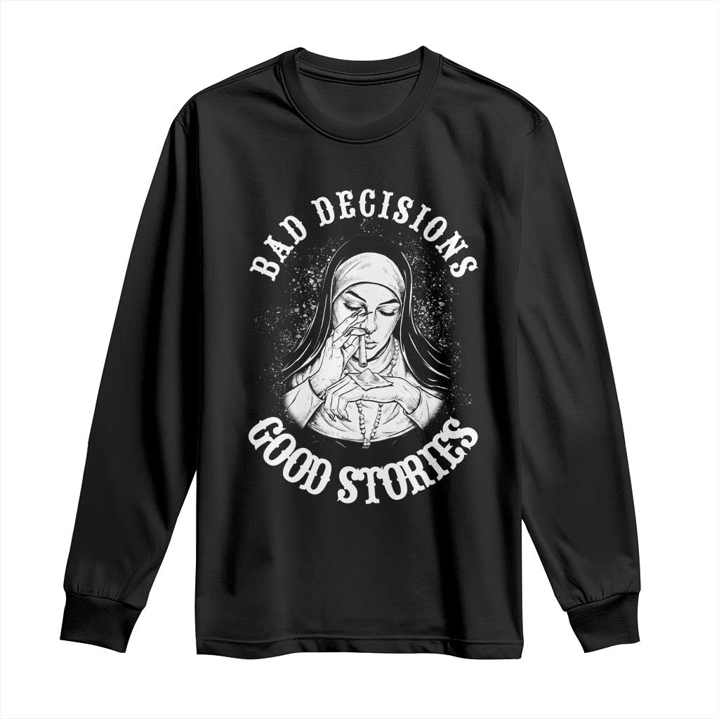 Funny Unholy Nun Long Sleeve Shirt Bad Decisions Good Stories TS14 Black Print Your Wear