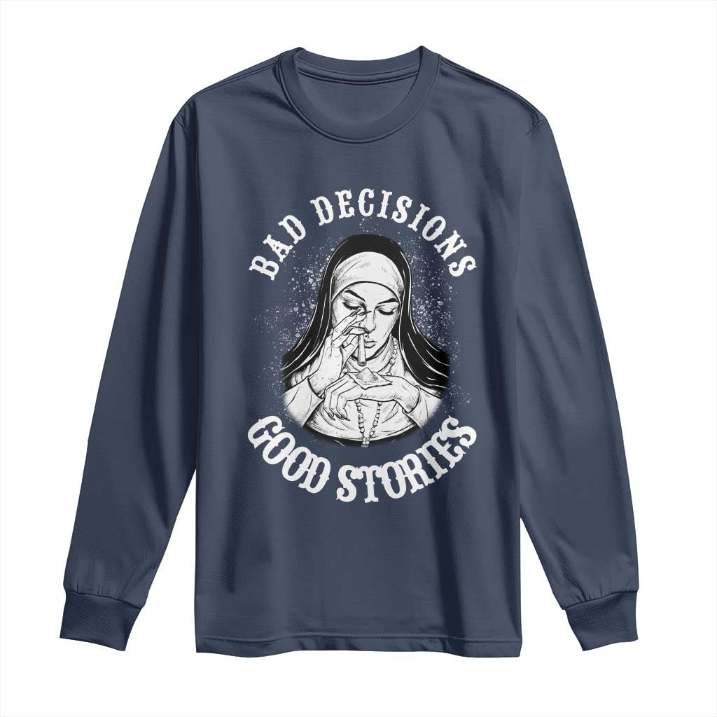 Funny Unholy Nun Long Sleeve Shirt Bad Decisions Good Stories TS14 Navy Print Your Wear
