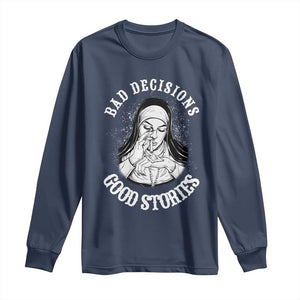 Funny Unholy Nun Long Sleeve Shirt Bad Decisions Good Stories TS14 Navy Print Your Wear