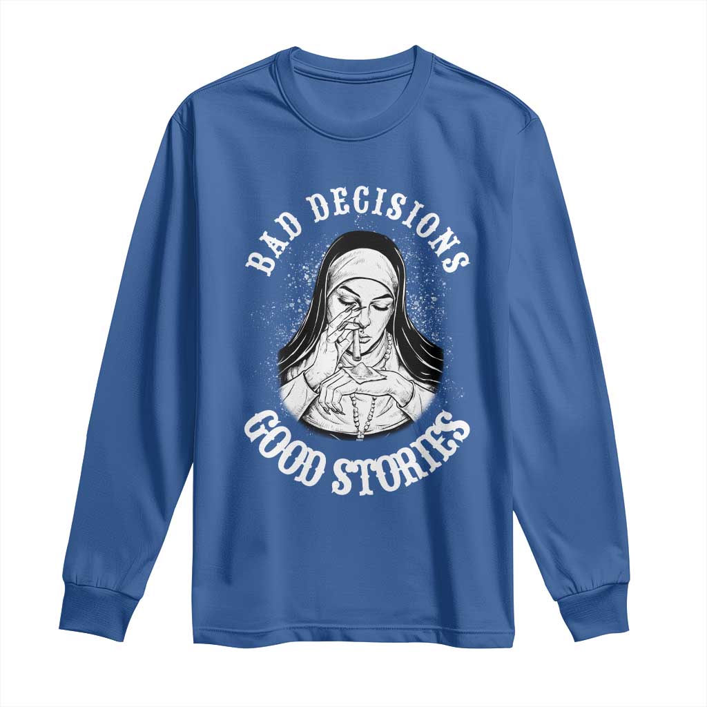 Funny Unholy Nun Long Sleeve Shirt Bad Decisions Good Stories TS14 Royal Blue Print Your Wear
