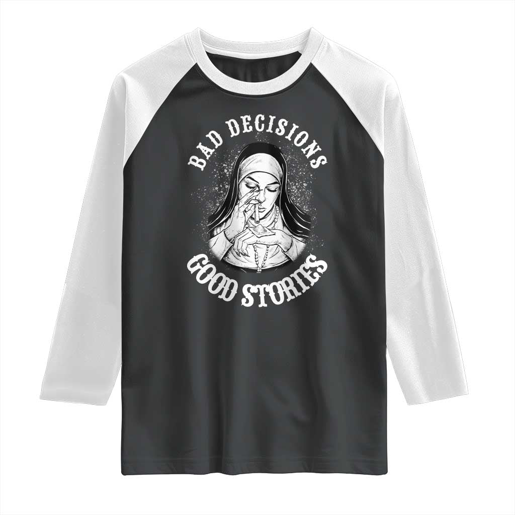 Funny Unholy Nun Raglan Shirt Bad Decisions Good Stories TS14 Black White Print Your Wear