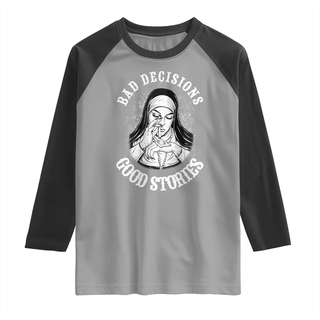 Funny Unholy Nun Raglan Shirt Bad Decisions Good Stories TS14 Sport Gray Black Print Your Wear
